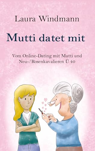 Mutti datet mit: Vom Online-Dating mit Mutti und (Neu-) Rosenkavalieren Ü 40