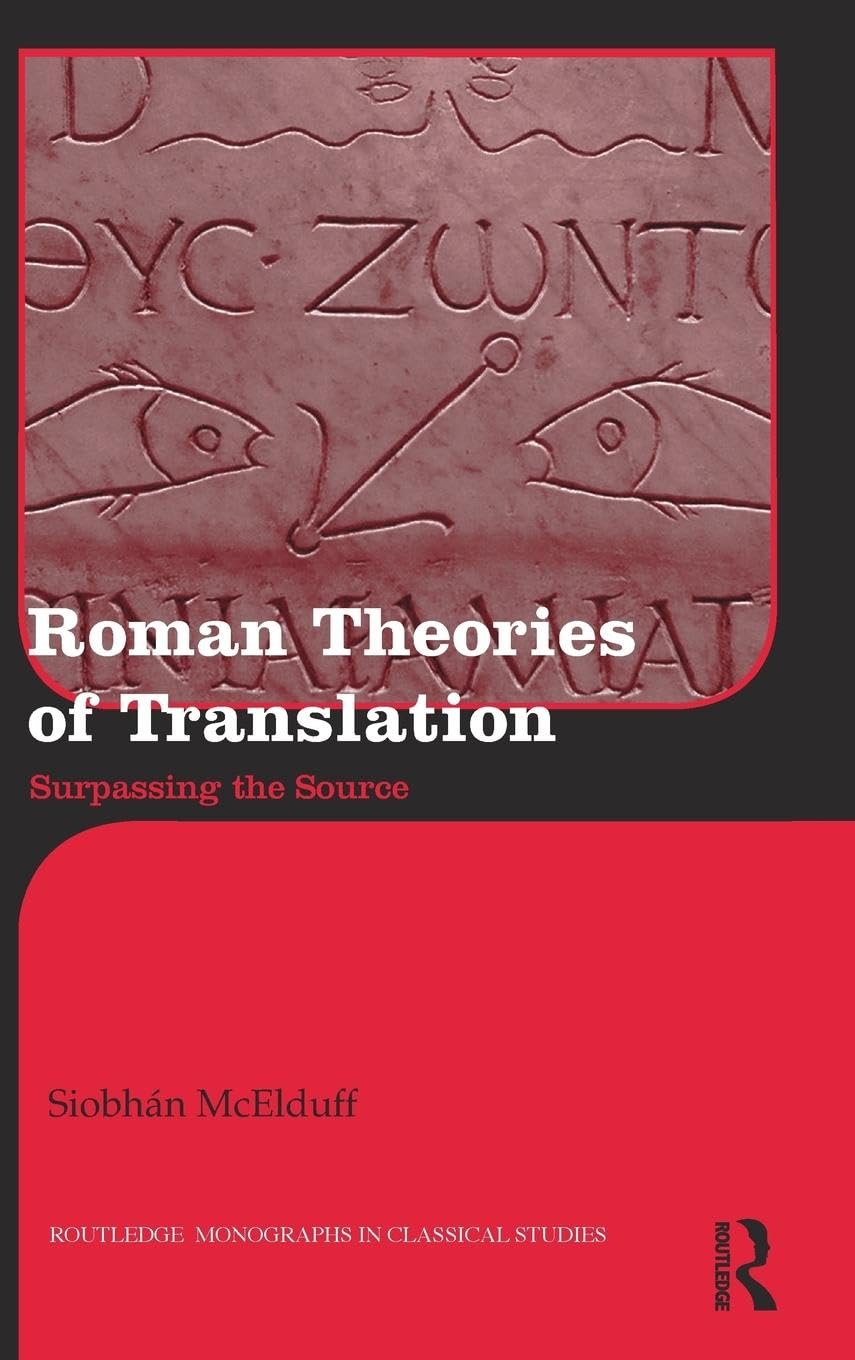 Roman Theories of Translation: Surpassing the Source (Routledge Monographs in Classical Studies, 14, Band 14)