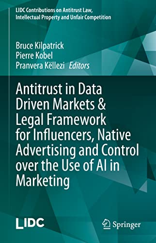 Antitrust in Data Driven Markets & Legal Framework for Influencers, Native Advertising and Control over the Use of AI in Marketing (LIDC Contributions ... Intellectual Property and Unfair Competition)