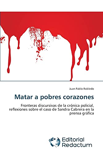 Matar a pobres corazones: Fronteras discursivas de la crónica policial, reflexiones sobre el caso de Sandra Cabrera en la prensa gráfica