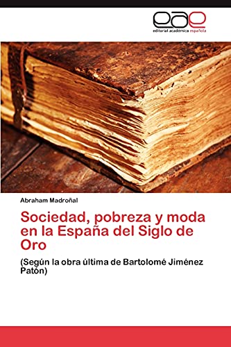 Sociedad, pobreza y moda en la España del Siglo de Oro: (Según la obra última de Bartolomé Jiménez Patón)
