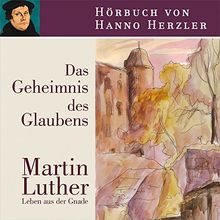 Hörbuch: Luther - Das Geheimnis des Glaubens: Leben aus der Gnade