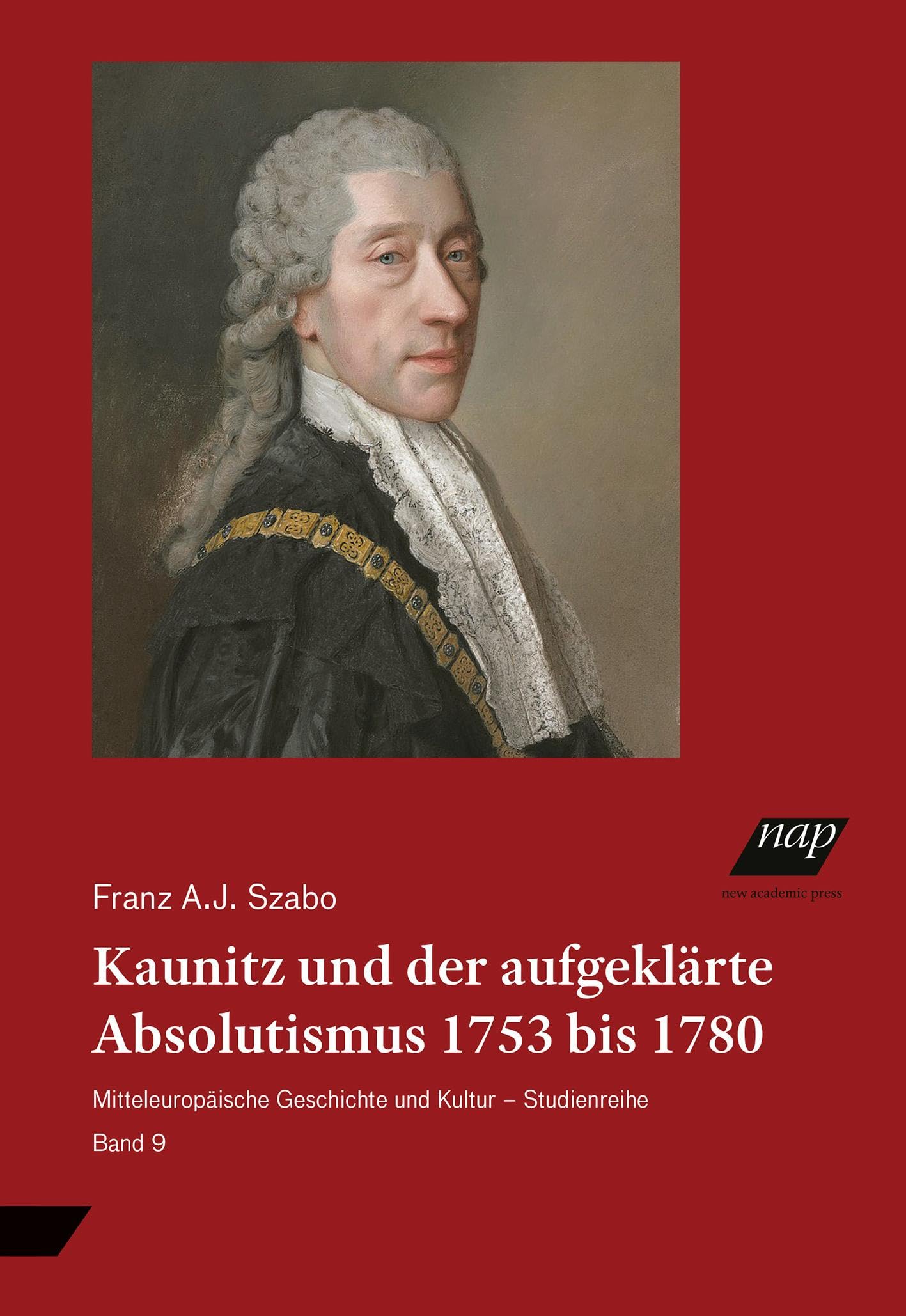 Kaunitz und der aufgeklärte Absolutismus 1753 bis 1780: aus dem Englischen übertragen von Otmar Binder (Mitteleuropäische Geschichte und Kultur - Studienreihe)