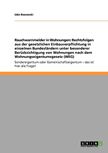 Rauchwarnmelder in Wohnungen: Rechtsfolgen aus der gesetzlichen Einbauverpflichtung in einzelnen Bundesländern unter besonderer Berücksichtigung von Wohnungen nach dem Wohnungseigentumsgesetz (WEG)