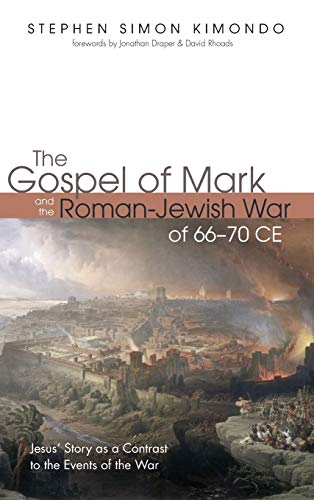 The Gospel of Mark and the Roman-Jewish War of 66-70 CE: Jesus' Story as a Contrast to the Events of the War