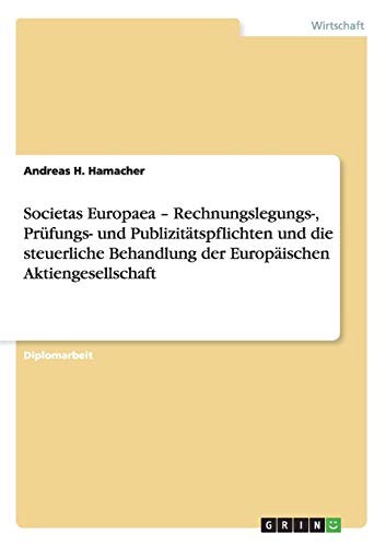 Societas Europaea - Rechnungslegungs-, Prüfungs- und Publizitätspflichten und die steuerliche Behandlung der Europäischen Aktiengesellschaft