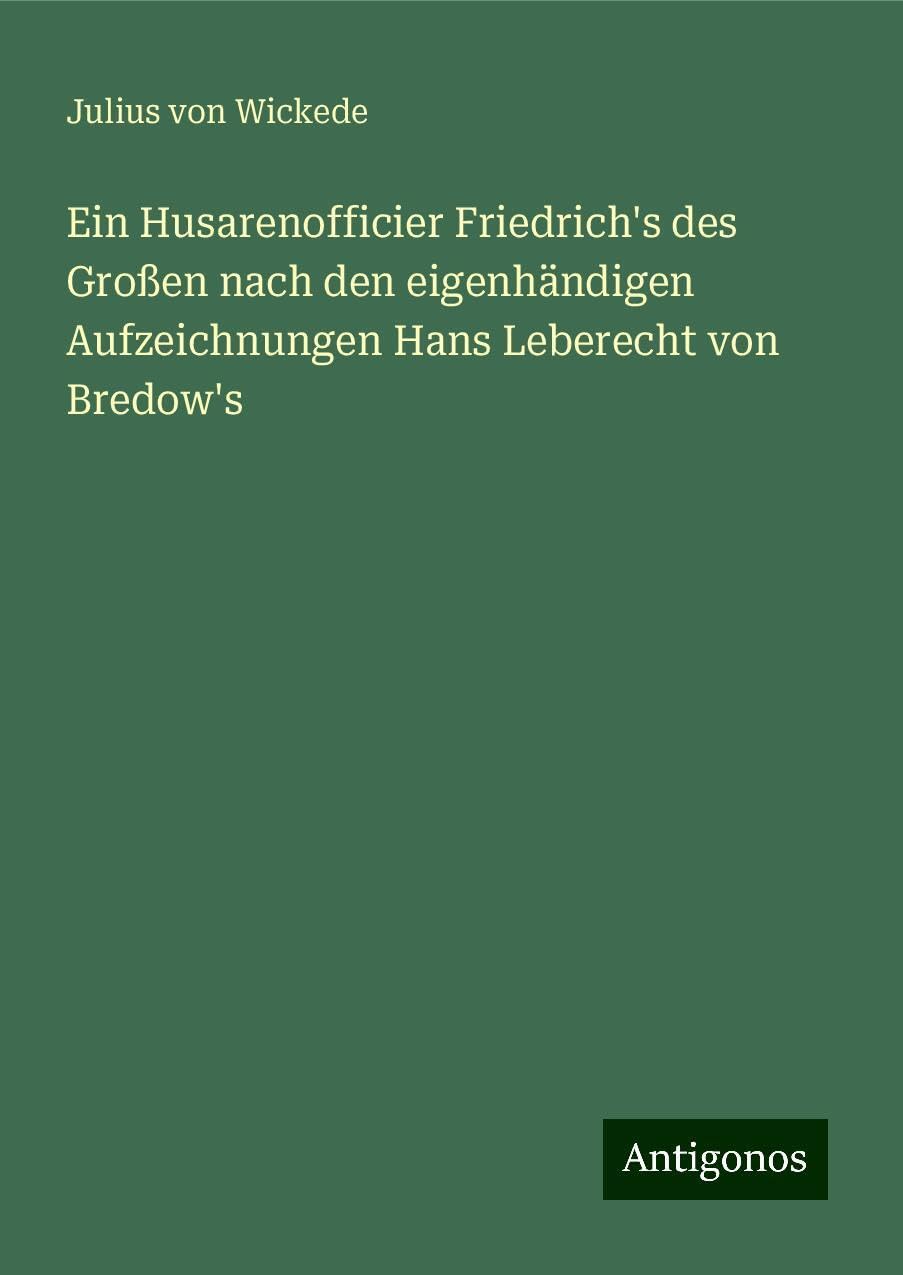 Ein Husarenofficier Friedrich's des Großen nach den eigenhändigen Aufzeichnungen Hans Leberecht von Bredow's