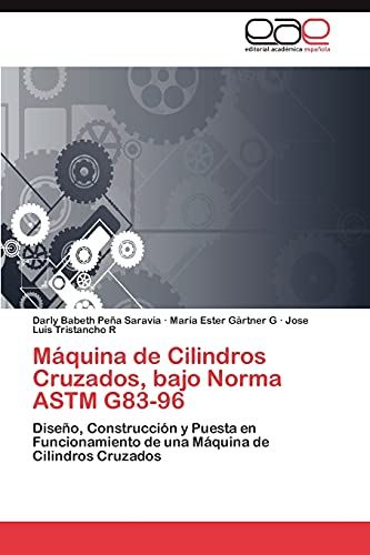 Máquina de Cilindros Cruzados, bajo Norma ASTM G83-96: Diseño, Construcción y Puesta en Funcionamiento de una Máquina de Cilindros Cruzados