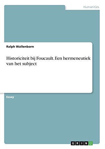 Ralph Wallenborn Historiciteit Bij Foucault. Een Hermeneutiek Van Het Subject