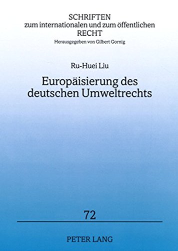 Europäisierung des deutschen Umweltrechts (Schriften zum internationalen und zum öffentlichen Recht)