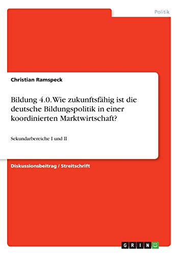 Bildung 4.0. Wie zukunftsfähig ist die deutsche Bildungspolitik in einer koordinierten Marktwirtschaft?: Sekundarbereiche I und II