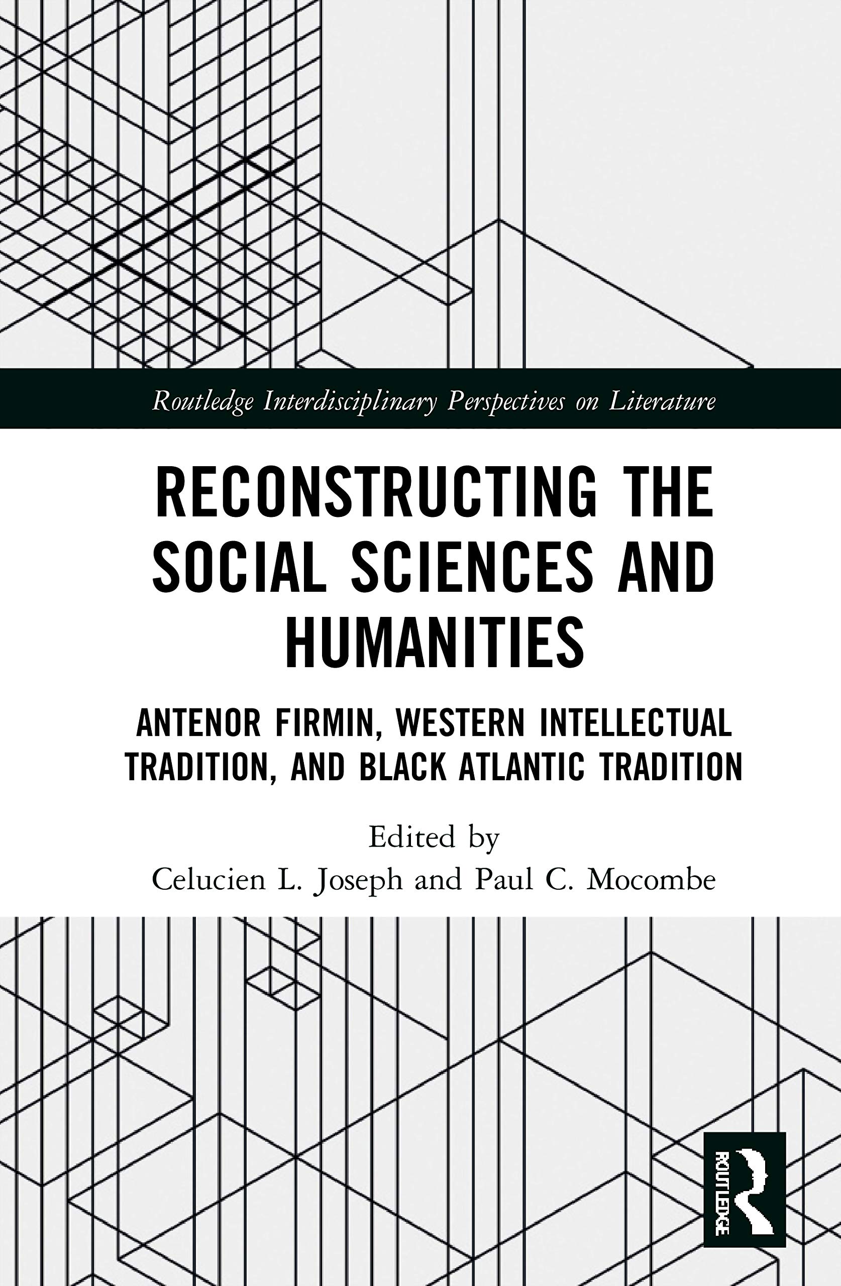 Reconstructing the Social Sciences and Humanities: Anténor Firmin, Western Intellectual Tradition, and Black Atlantic Tradition (Routledge Interdisciplinary Perspectives on Literature, 136)
