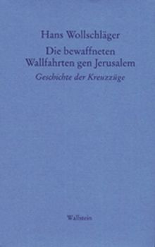 Schriften in Einzelausgaben: Die bewaffneten Wallfahrten gen Jerusalem: Geschichte der Kreuzzüge
