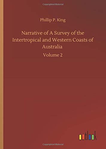 Narrative of A Survey of the Intertropical and Western Coasts of Australia: Volume 2