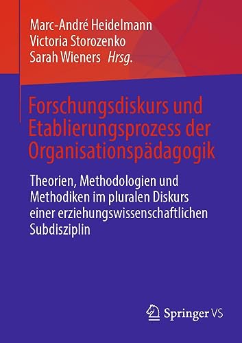 Forschungsdiskurs und Etablierungsprozess der Organisationspädagogik: Theorien, Methodologien und Methodiken im pluralen Diskurs einer erziehungswissenschaftlichen Subdisziplin