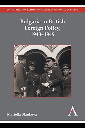 Bulgaria in British Foreign Policy, 1943-1949 (Russian, East European and Eurasian Studies)