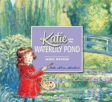 Katie and the Waterlily Pond : A Journey Through Five Magical Monet Masterpieces