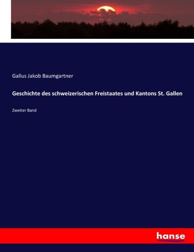 Geschichte des schweizerischen Freistaates und Kantons St. Gallen: Zweiter Band