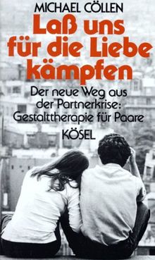 Laß uns für die Liebe kämpfen. Der neue Weg aus der Partnerkrise: Gestalttherapie für Paare