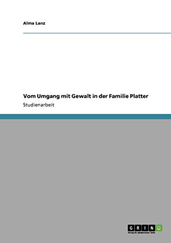 Vom Umgang mit Gewalt in der Familie Platter