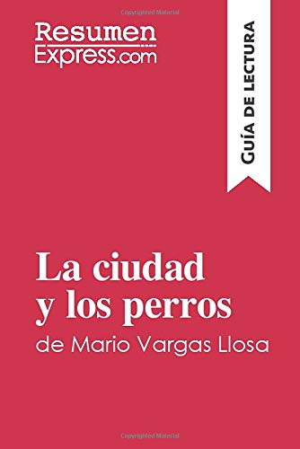 . ResumenExpress La Ciudad Y Los Perros De Mario Vargas Llosa (Guía De Lectura), Resumen Y Análisis Completo