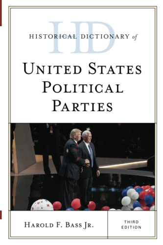 Historical Dictionary of United States Political Parties (Historical Dictionaries of U.S. Politics and Political Eras)