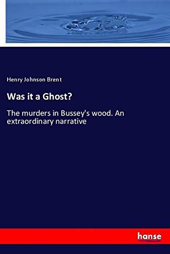 Was it a Ghost?: The murders in Bussey's wood. An extraordinary narrative
