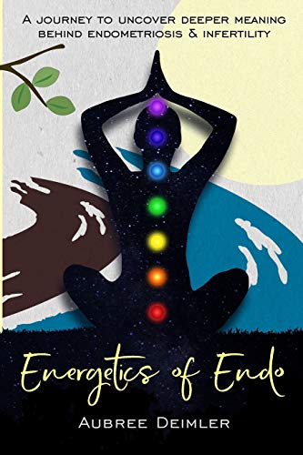 Aubree Deimler Energetics Of Endo, A Journey To Uncover Deeper Meaning Behind Endometriosis And Infertility