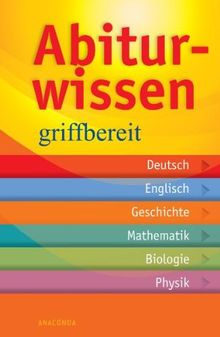 Abiturwissen griffbereit: Deutsch, Englisch, Geschichte, Mathematik, Biologie, Physik