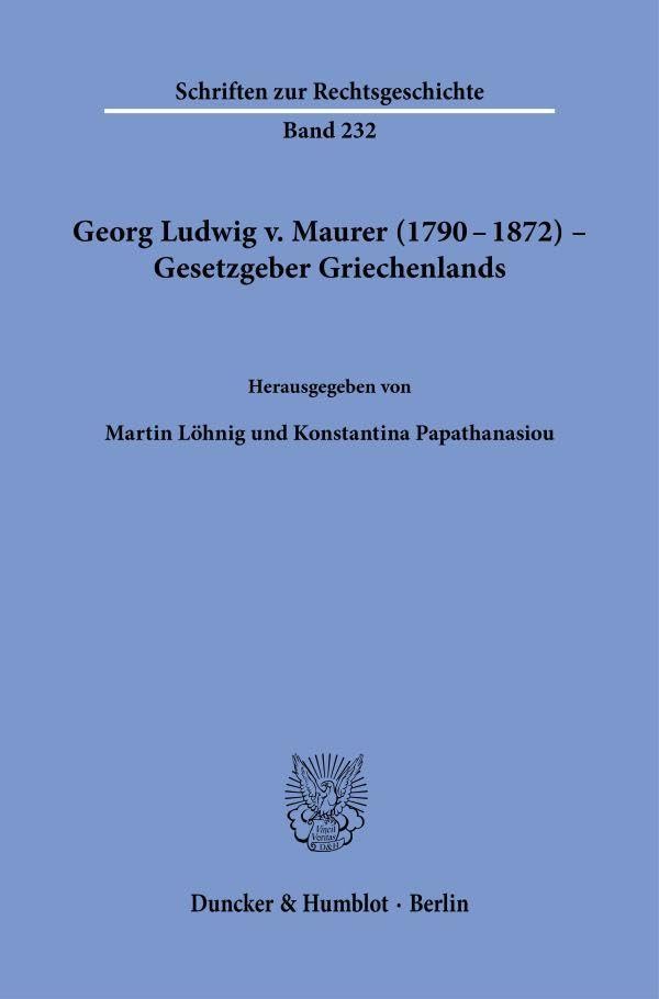 Georg Ludwig v. Maurer (1790–1872) – Gesetzgeber Griechenlands (Schriften zur Rechtsgeschichte)