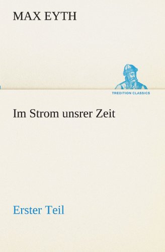 Im Strom unsrer Zeit - Erster Teil: Erster Teil (TREDITION CLASSICS)