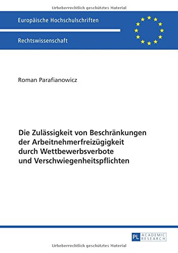 Die Zulässigkeit von Beschränkungen der Arbeitnehmerfreizügigkeit durch Wettbewerbsverbote und Verschwiegenheitspflichten (Europaeische Hochschulschriften / European University Studie)