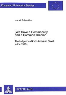 We Have A Commonalty And A Common Dream: The Indigenous North American Novel In The 1990s (European University Studies)