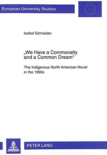 We Have A Commonalty And A Common Dream: The Indigenous North American Novel In The 1990s (European University Studies)