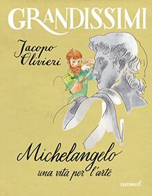 Michelangelo. Una vita per l'arte