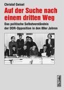 Auf der Suche nach einem dritten Weg: Das politische Selbstverständnis der DDR-Opposition in den 80er Jahren