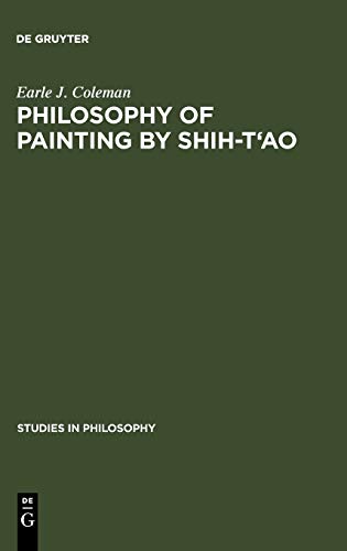 Philosophy of Painting by Shih-T'ao: A Translation and Exposition of his Hua-P'u (Treatise on the Philosophy of Painting) (Studies in Philosophy, 19, Band 19)