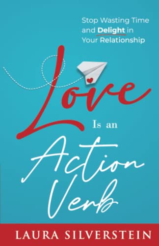 Love Is an Action Verb: Stop Wasting Time and Delight in Your Relationship