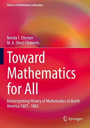 Toward Mathematics for All: Reinterpreting History of Mathematics in North America 1607-1865 (History of Mathematics Education)