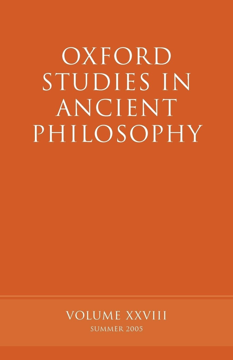 Oxford Studies In Ancient Philosophy Xxviii: Summer 2005 (v. 28) (Oxford Studies in Ancient Philosophy, 28, Band 28)