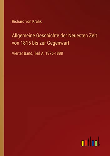 Allgemeine Geschichte der Neuesten Zeit von 1815 bis zur Gegenwart: Vierter Band, Teil A, 1876-1888