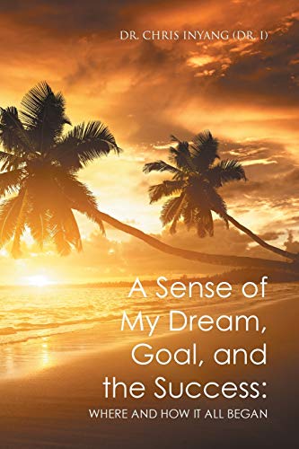 A Sense of My Dream, Goal, and the Success:: Where and How It All Began