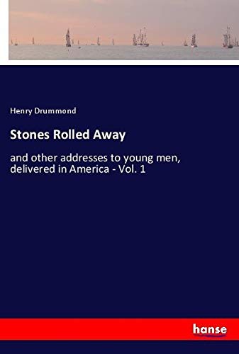 Stones Rolled Away: and other addresses to young men, delivered in America - Vol. 1