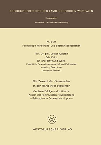 Die Zukunft der Gemeinden in der Hand ihrer Reformer: Geplante Erfolge und politische Kosten der kommunalen Neugliederung ― Fallstudien in ... des Landes Nordrhein-Westfalen)