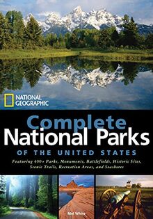 National Geographic Complete National Parks of the United States: 400+ Parks, Monuments, Battlefields, Historic Sites, Scenic Trails, Recreation Areas, and Seashores