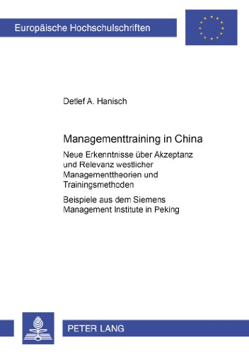 Managementtraining in China: Neue Erkenntnisse über Akzeptanz und Relevanz westlicher Managementtheorien und Trainingsmethoden (Beispiele aus dem Siemens Management Institute in Peking)