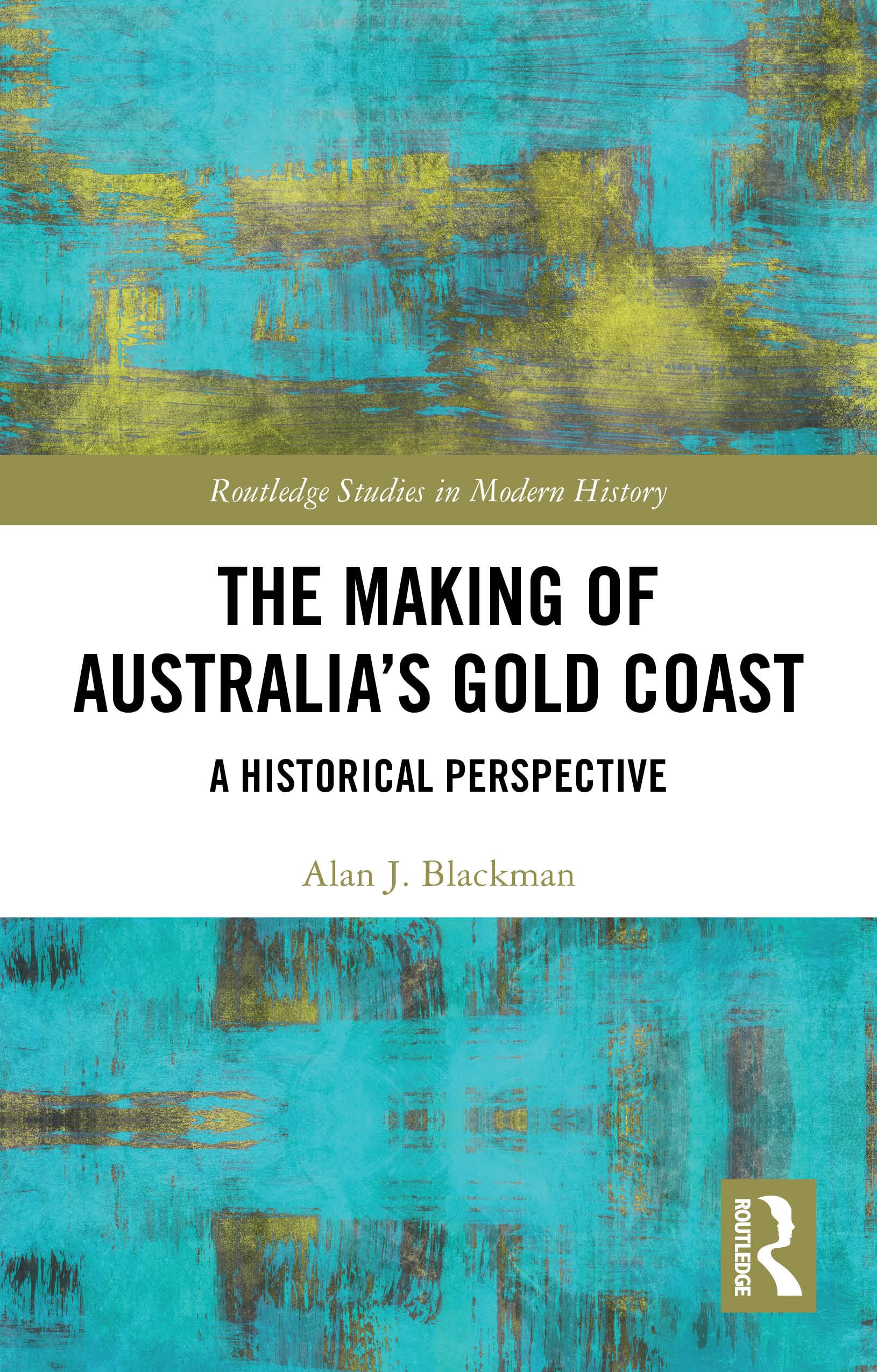 The Making of Australia's Gold Coast: A Historical Perspective (Routledge Studies in Modern History)