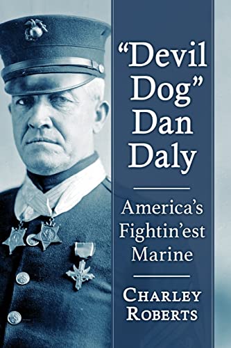 Devil Dog Dan Daly: America's Fightin'est Marine