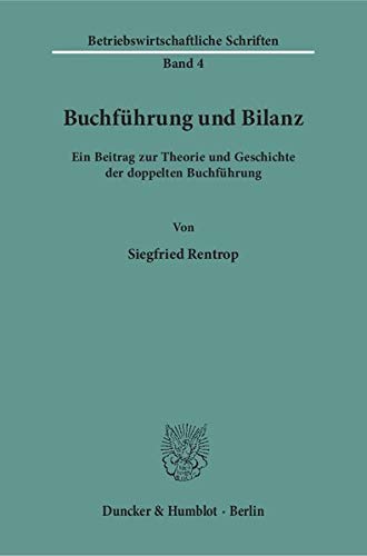 Buchführung und Bilanz.: Ein Beitrag zur Theorie und Geschichte der doppelten Buchführung. (Betriebswirtschaftliche Schriften, Band 4)