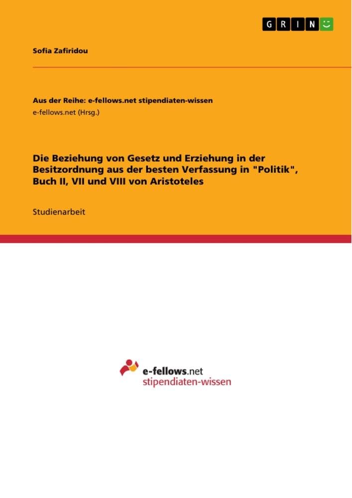 Die Beziehung von Gesetz und Erziehung in der Besitzordnung aus der besten Verfassung in Politik, Buch II, VII und VIII von Aristoteles